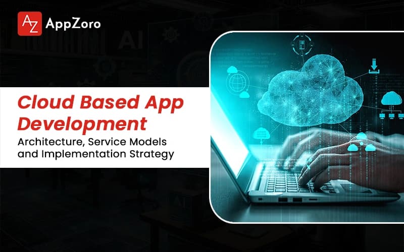 Cloud Based App Development: Architecture, Service Models and Implementation Strategy