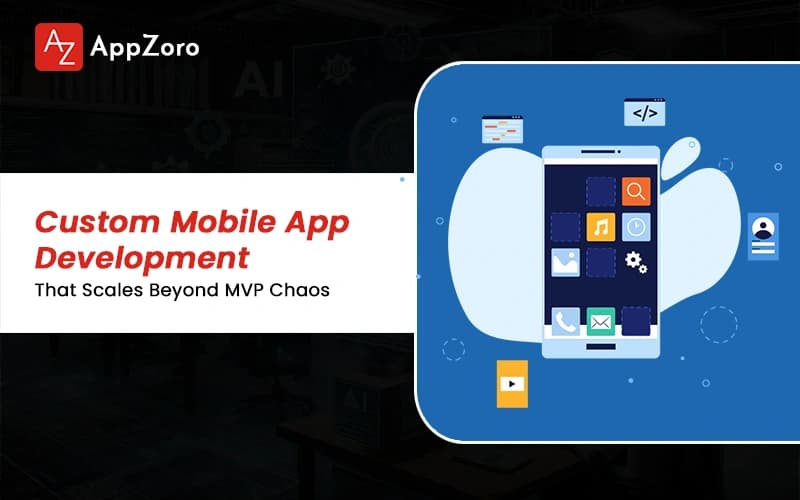 Custom Mobile App Development That Scales Beyond MVP Chaos