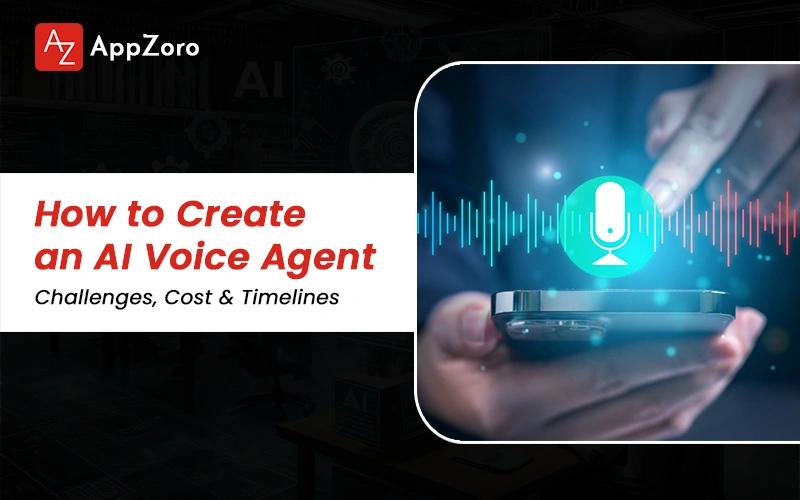 How to Create an AI Voice Agent | Challenges, Cost & Timelines