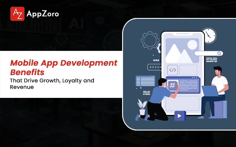 Mobile App Development Benefits That Drive Growth, Loyalty and Revenue